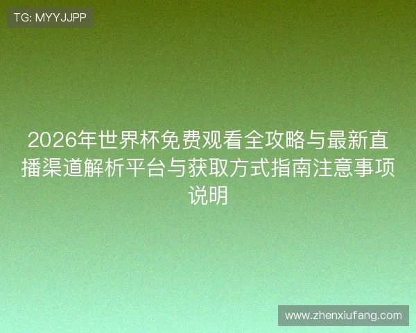 2026年世界杯免费观看全攻略与最新直播渠道解析平台与获取方式指南注意事项说明 2026年世界杯免费观看全攻略与最新直播渠道解析平台与获取方式指南注意事项说明